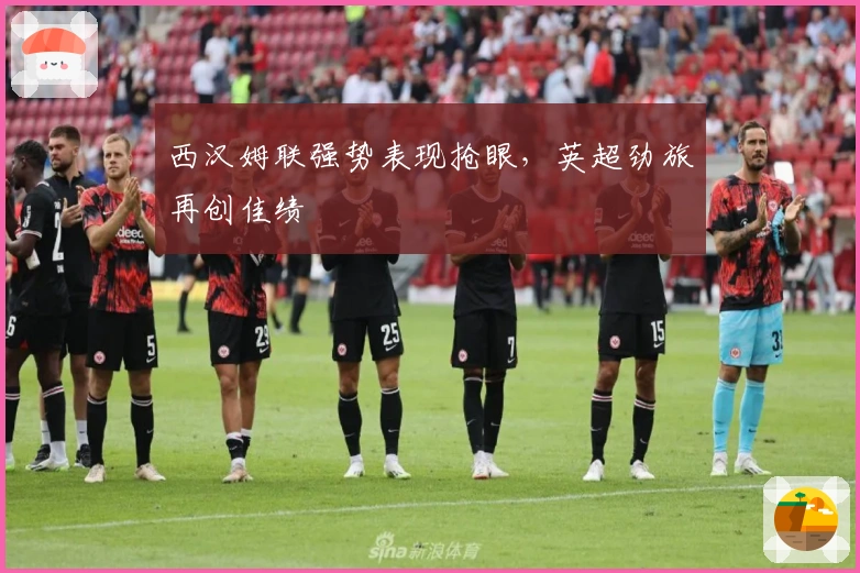 西汉姆联强势表现抢眼，英超劲旅再创佳绩