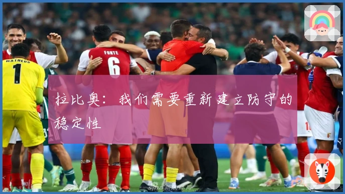 拉比奥：我们需要重新建立防守的稳定性